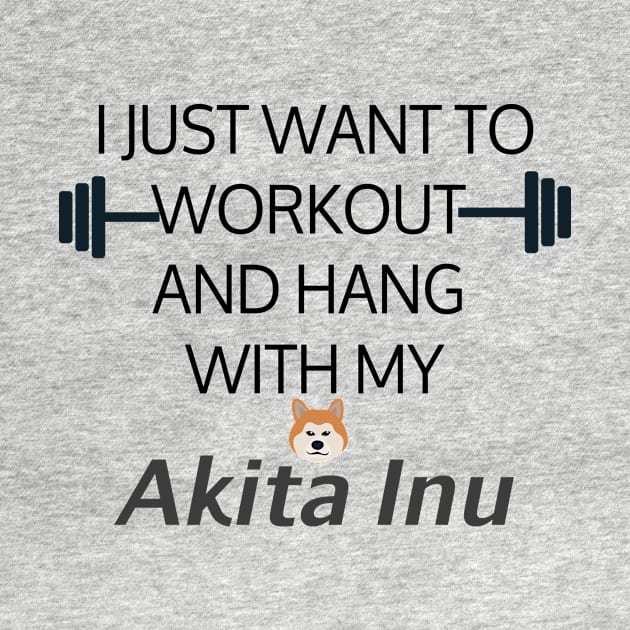 I Just Want To Workout And Hang Out With My Akita Inu, Lose Weight, Dog Lovers by StrompTees